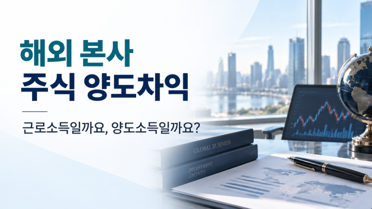 해외 본사 주식 양도차익, 근로소득일까요 양도소득일까요?