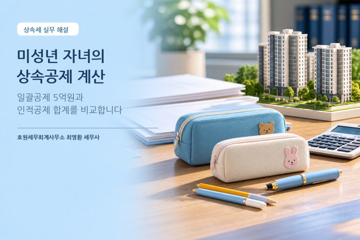 미성년 자녀의 상속공제 : 5억원 일괄공제와 인적공제의 선택