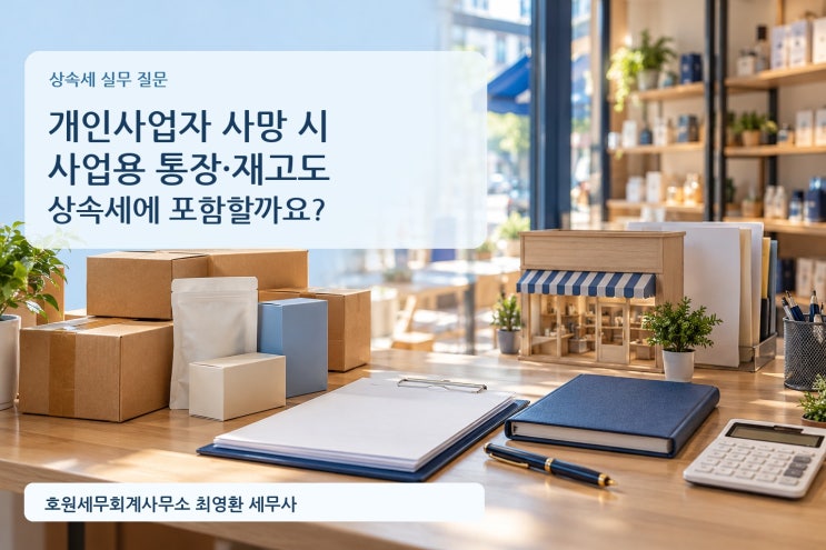 사업용 통장에 남은 돈과 재고도 상속세에 포함될까요?